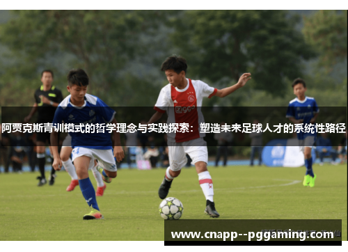 阿贾克斯青训模式的哲学理念与实践探索:塑造未来足球人才的系统性路径 阿贾克斯青训模式的哲学理念与实践探索:塑造未来足球人才的系统性路径