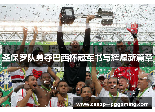 圣保罗队勇夺巴西杯冠军书写辉煌新篇章 圣保罗队勇夺巴西杯冠军书写辉煌新篇章