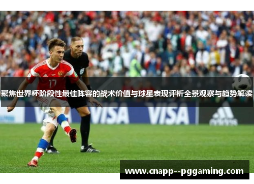 聚焦世界杯阶段性最佳阵容的战术价值与球星表现评析全景观察与趋势解读